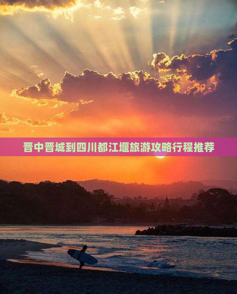 晋中去四川都江堰团体旅游