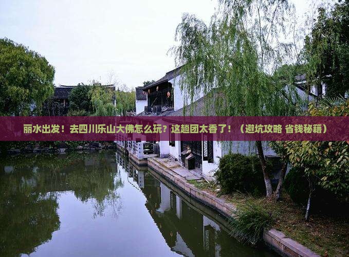 丽水到四川乐山大佛大型旅游团