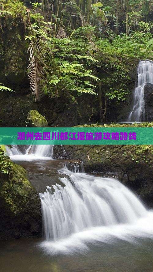 潮州去四川都江堰旅游