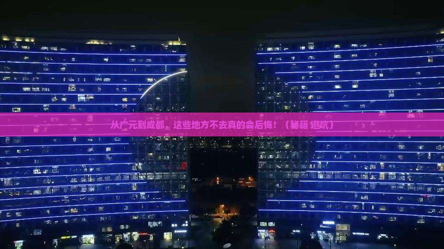 广元去四川成都必去地