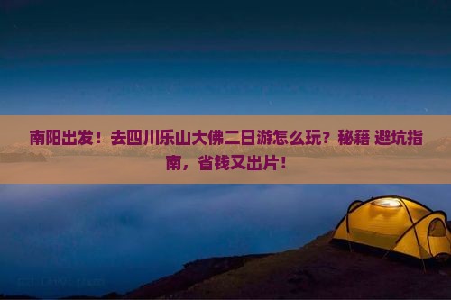 南阳去四川乐山大佛二日游