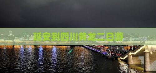 延安到四川黄龙二日游
