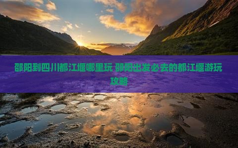 邵阳到四川都江堰哪里玩