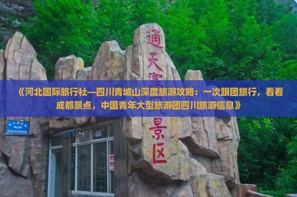 《河北国际旅行社—四川青城山深度旅游攻略：一次跟团旅行，看看成都景点，中国青年大型旅游团四川旅游信息》