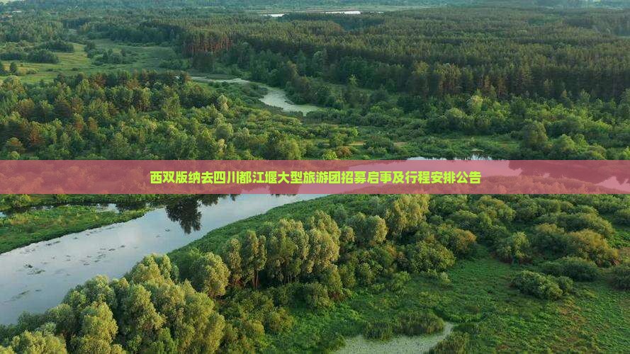 西双版纳去四川都江堰大型旅游团招募启事及行程安排公告