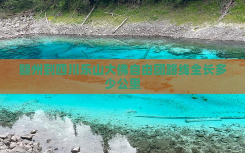 赣州到四川乐山大佛自由团路线全长多少公里