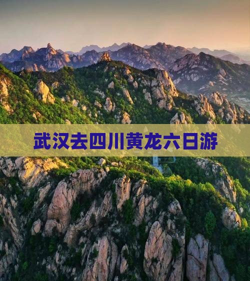 武汉去四川黄龙六日游
