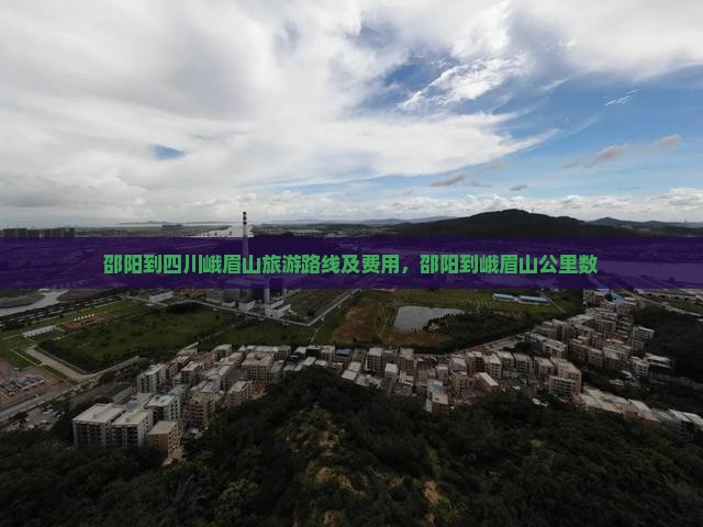 邵阳到四川峨眉山旅游路线及费用，邵阳到峨眉山公里数