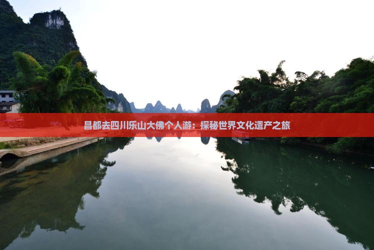 昌都去四川乐山大佛个人游：探秘世界文化遗产之旅