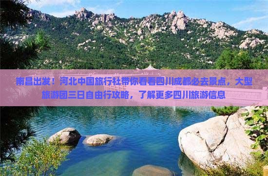 南昌出发！河北中国旅行社带你看看四川成都必去景点，大型旅游团三日自由行攻略，了解更多四川旅游信息