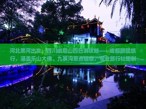 河北黑河出发：四川峨眉山四日游攻略——成都跟团旅行，涵盖乐山大佛、九寨沟景点信息，专业旅行社定制行程