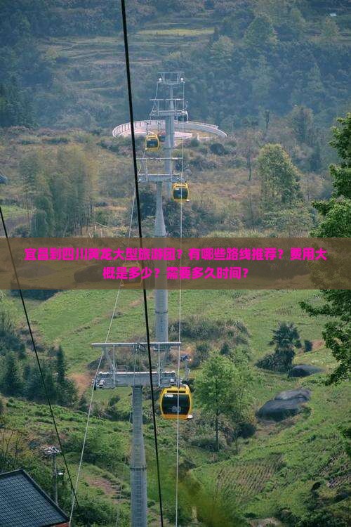 宜昌到四川黄龙大型旅游团？有哪些路线推荐？费用大概是多少？需要多久时间？