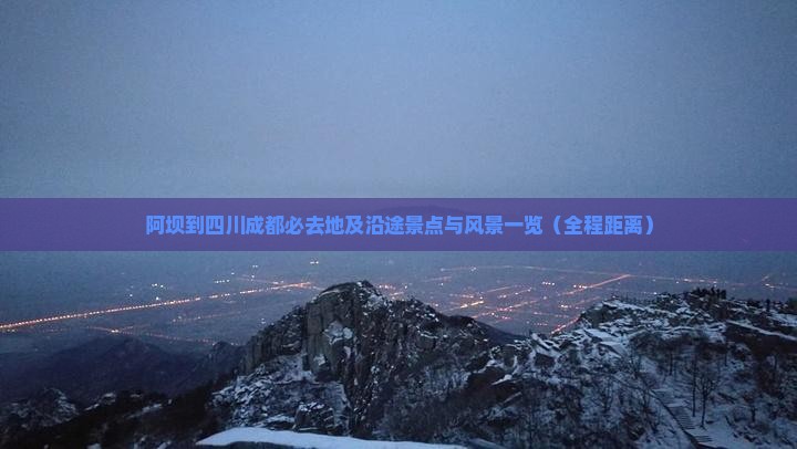 阿坝到四川成都必去地及沿途景点与风景一览（全程距离）