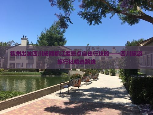 钦州出发四川成都都江堰景点自由行攻略——四川旅游旅行社精选路线