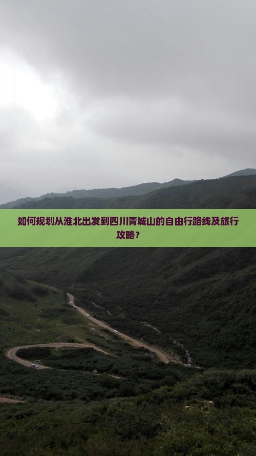 如何规划从淮北出发到四川青城山的自由行路线及旅行攻略？