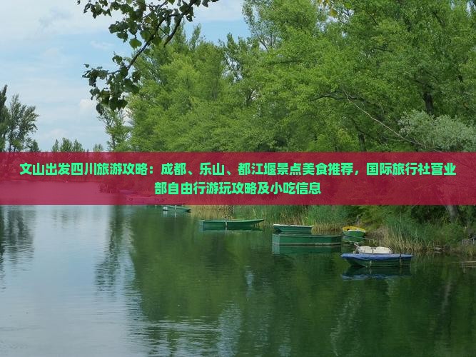 文山出发四川旅游攻略：成都、乐山、都江堰景点美食推荐，国际旅行社营业部自由行游玩攻略及小吃信息