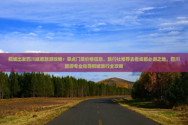 桐城出发四川成都旅游攻略：景点门票价格信息，旅行社推荐去看成都必游之地，四川旅游专业指导桐城旅行全攻略