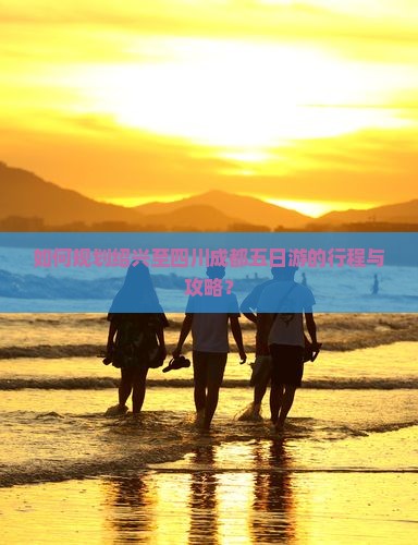 如何规划绍兴至四川成都五日游的行程与攻略？