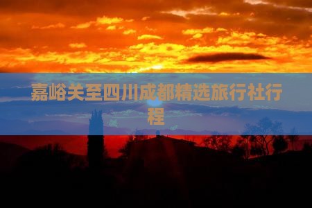 嘉峪关至四川成都精选旅行社行程
