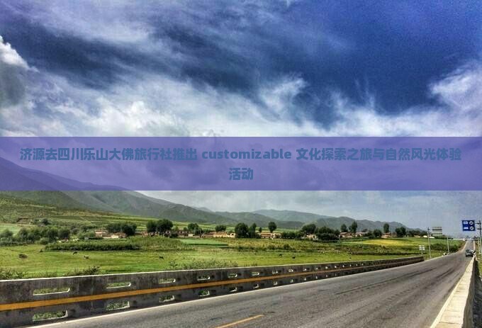 济源去四川乐山大佛旅行社推出 customizable 文化探索之旅与自然风光体验活动