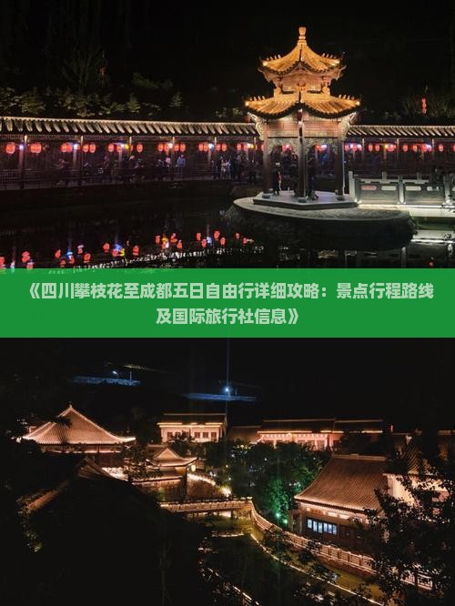 《四川攀枝花至成都五日自由行详细攻略：景点行程路线及国际旅行社信息》
