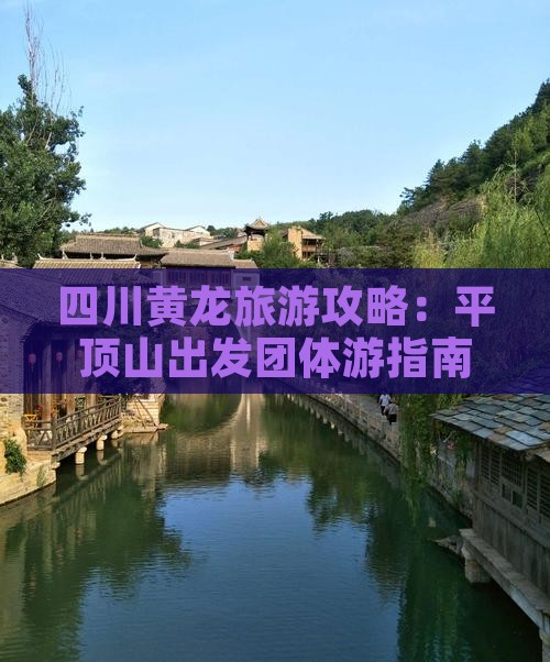 四川黄龙旅游攻略：平顶山出发团体游指南