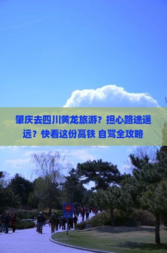 肇庆去四川黄龙旅游？担心路途遥远？快看这份高铁+自驾全攻略