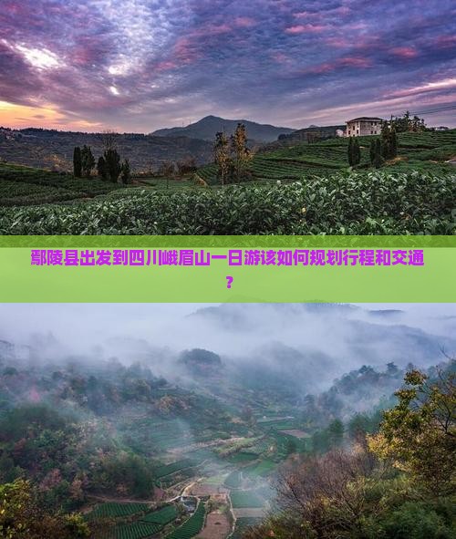 鄢陵县出发到四川峨眉山一日游该如何规划行程和交通？