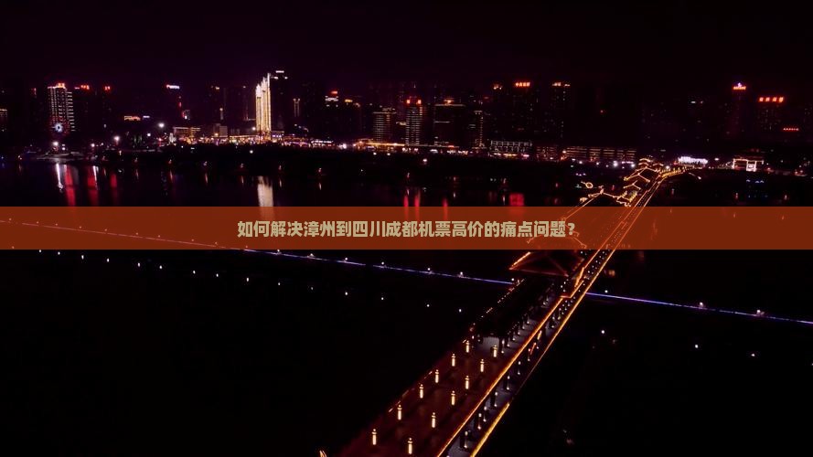 如何解决漳州到四川成都机票高价的痛点问题？