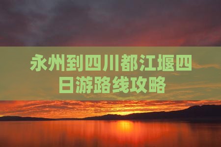 永州到四川都江堰四日游路线攻略