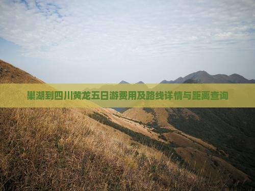 巢湖到四川黄龙五日游费用及路线详情与距离查询