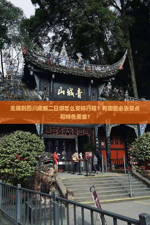 无锡到四川成都二日游怎么安排行程？有哪些必去景点和特色美食？