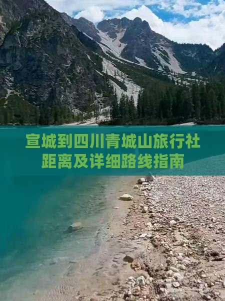 宣城到四川青城山旅行社距离及详细路线指南