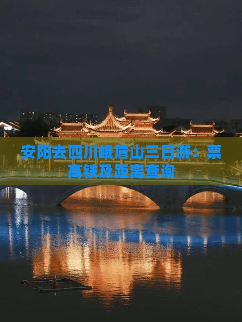 安阳去四川峨眉山三日游：票高铁及距离查询