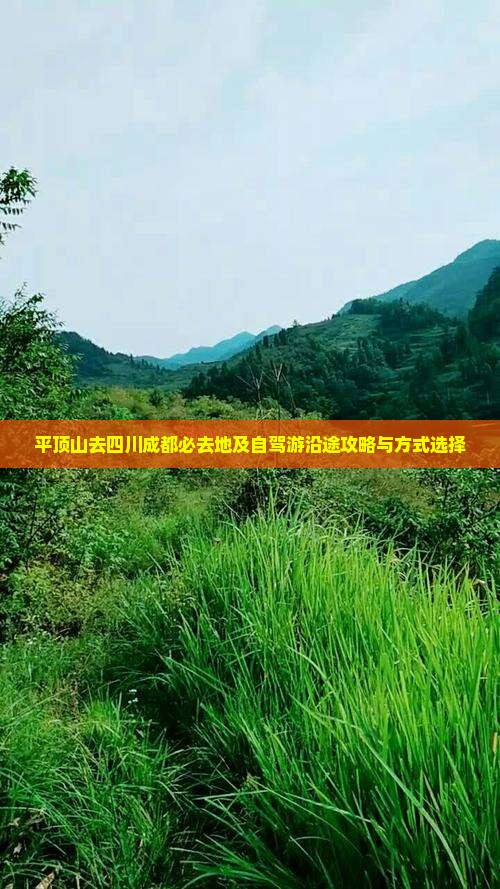 平顶山去四川成都必去地及自驾游沿途攻略与方式选择