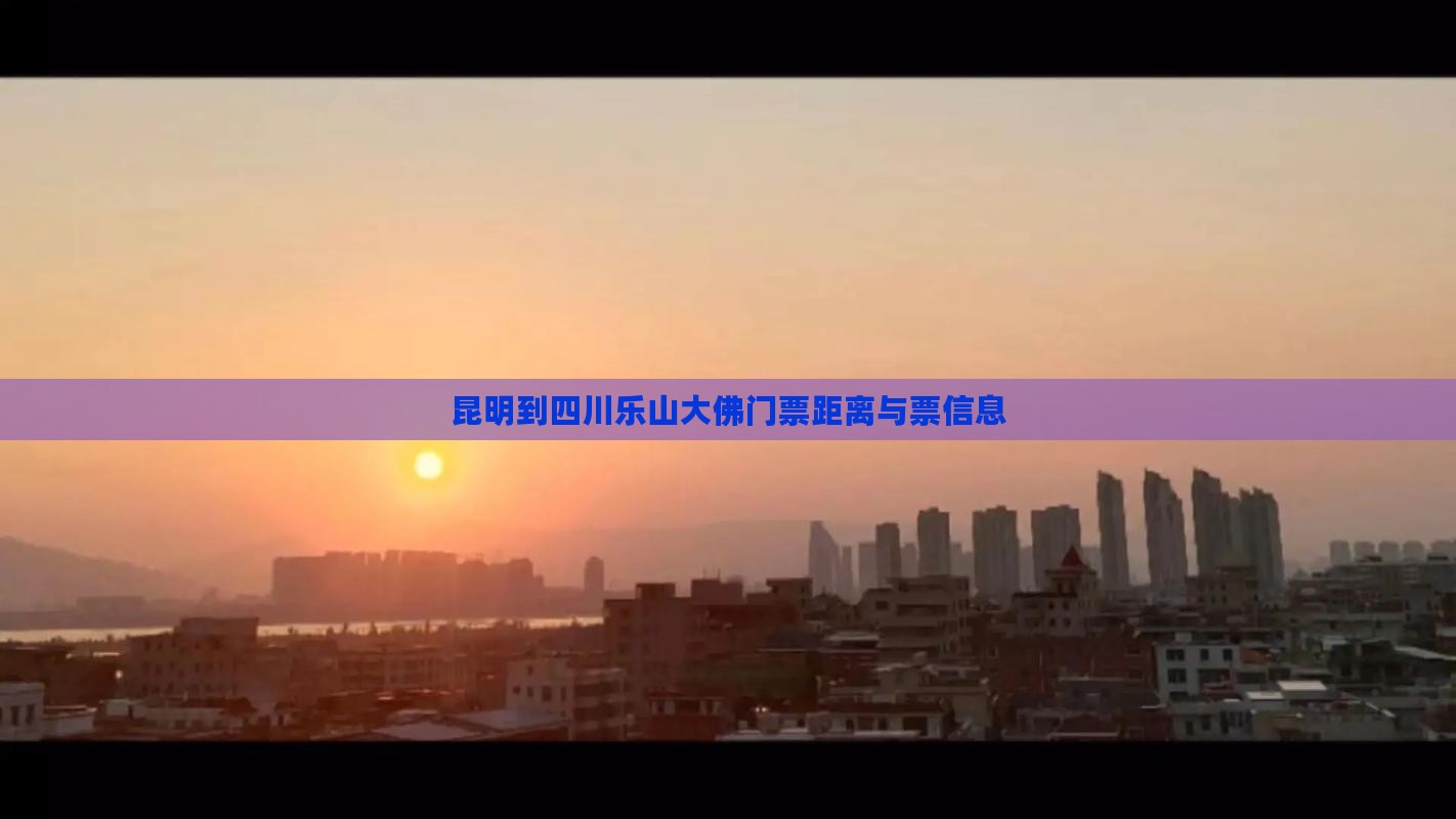 昆明到四川乐山大佛门票距离与票信息