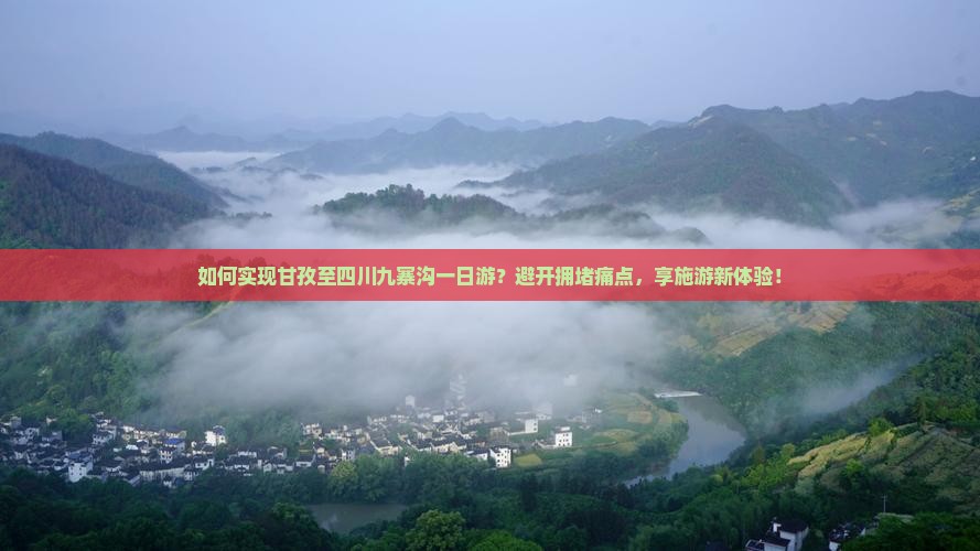 如何实现甘孜至四川九寨沟一日游？避开拥堵痛点，享施游新体验！