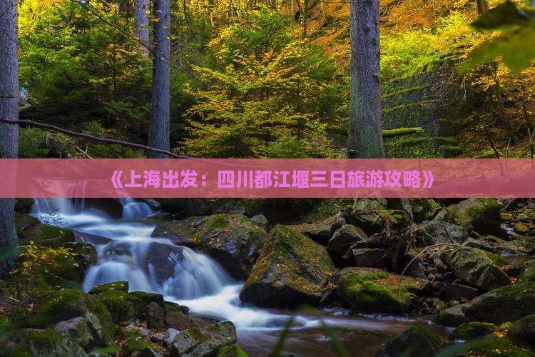《上海出发：四川都江堰三日旅游攻略》