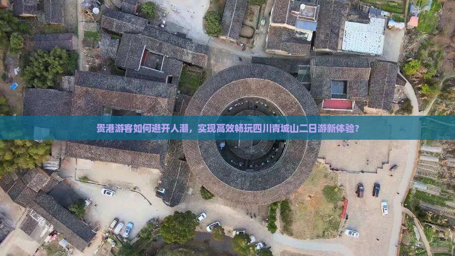 贵港游客如何避开人潮，实现高效畅玩四川青城山二日游新体验？
