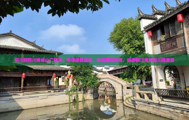 铜川到四川青城山二日游：探寻道教圣地，体验蜀地风情，畅游都江熏领略川西美景