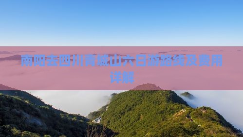 南阳去四川青城山六日游