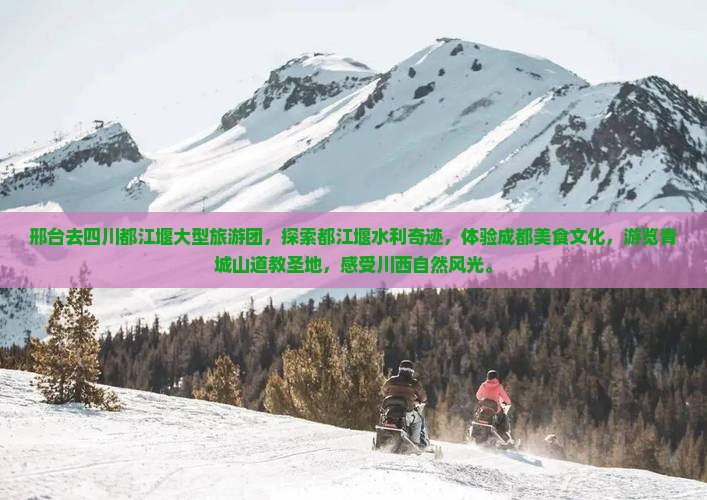 邢台去四川都江堰大型旅游团