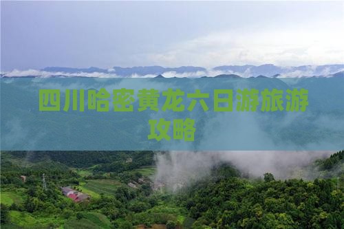 哈密去四川黄龙六日游
