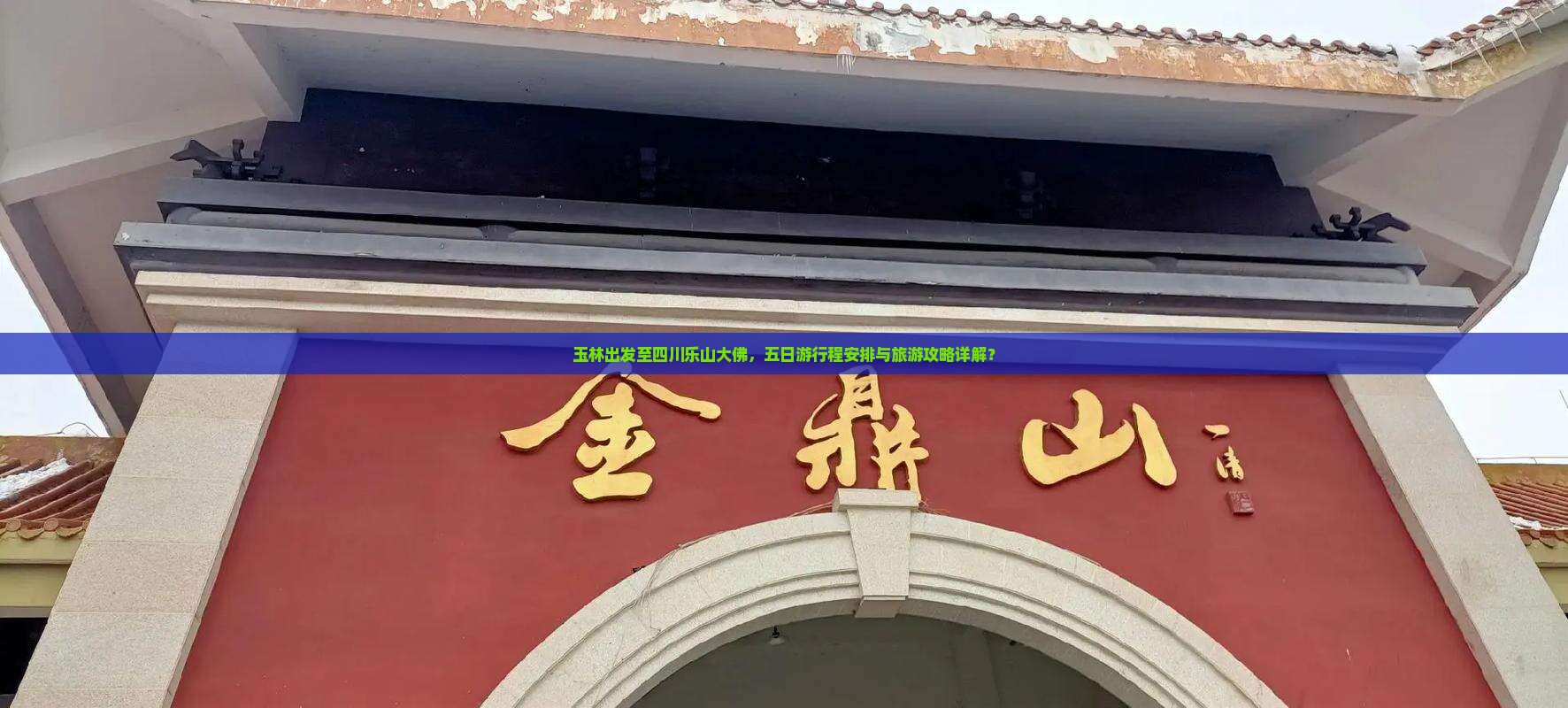 玉林出发至四川乐山大佛，五日游行程安排与旅游攻略详解？