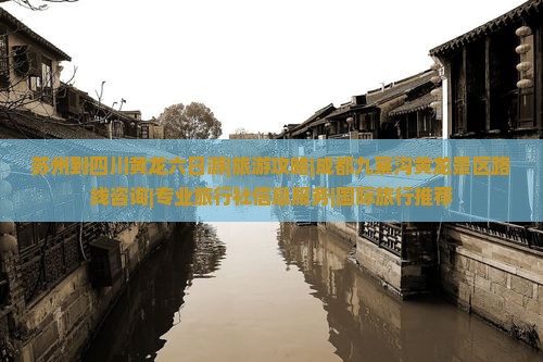 苏州到四川黄龙六日游|旅游攻略|成都九寨沟黄龙景区路线咨询|专业旅行社信息服务|国际旅行推荐