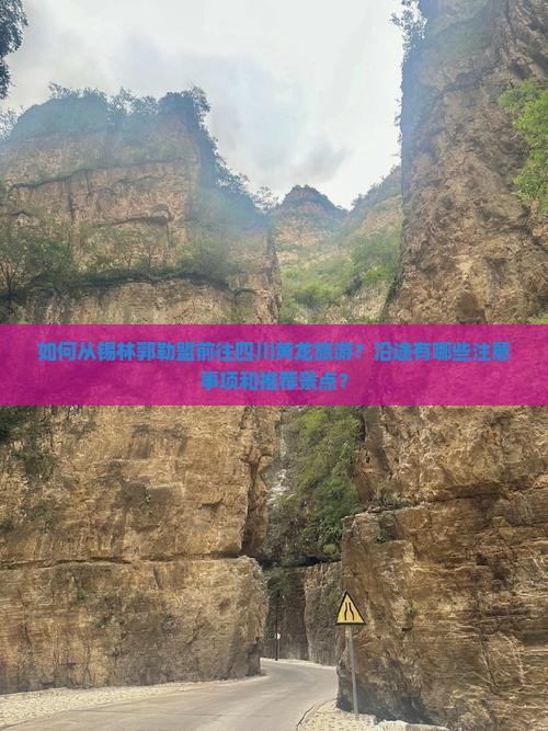 如何从锡林郭勒盟前往四川黄龙旅游？沿途有哪些注意事项和推荐景点？