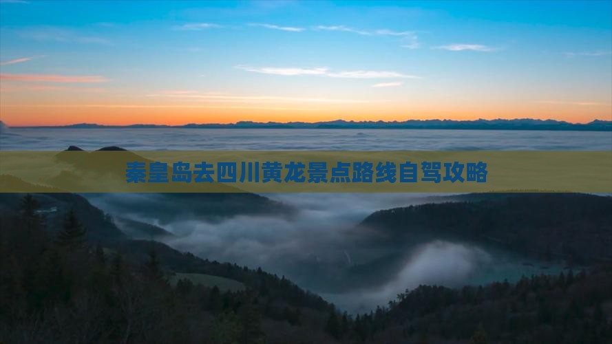 秦皇岛去四川黄龙景点路线自驾攻略