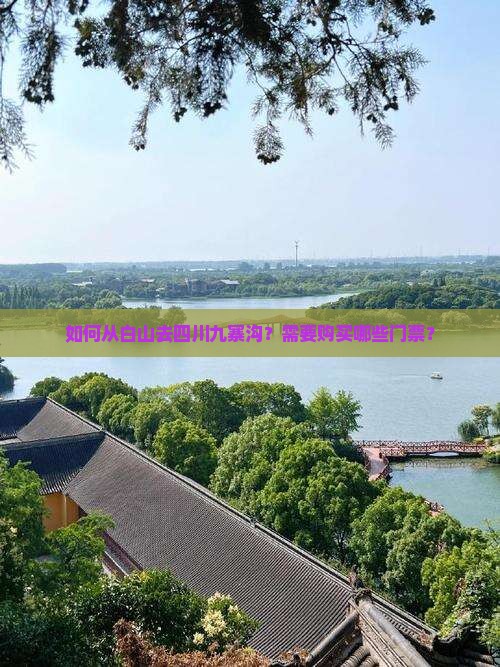 如何从白山去四川九寨沟？需要购买哪些门票？