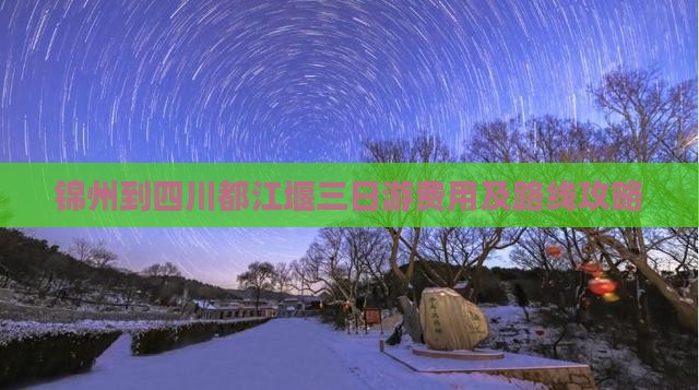 锦州到四川都江堰三日游费用及路线攻略