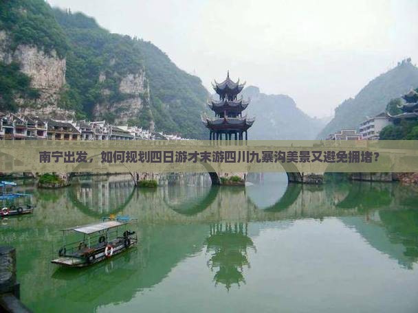 南宁出发，如何规划四日游才末游四川九寨沟美景又避免拥堵？